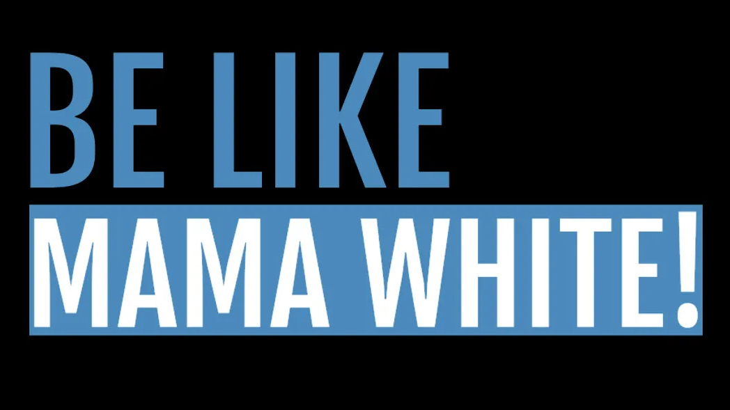 Be Like Mama White!
